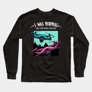 Drone - I Was Normal 2 Drones Ago - Funny Sayings Long Sleeve T-Shirt